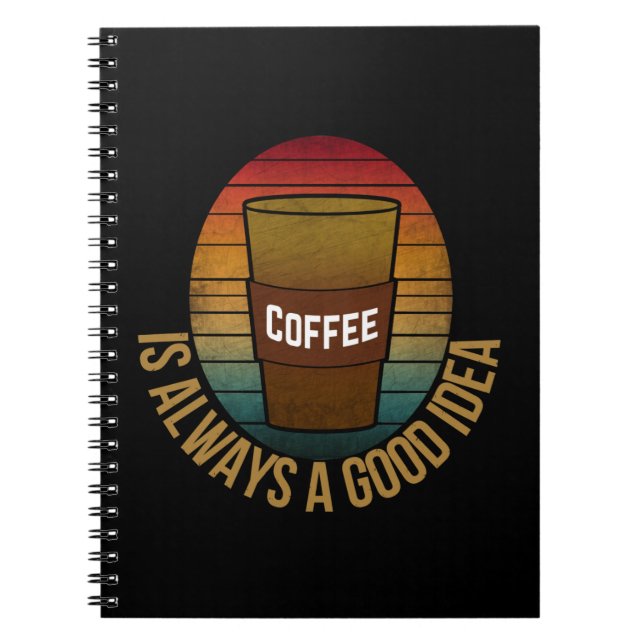 COFFEE IS ALWAYS A GOOD IDEA NOTEBOOK (Front)