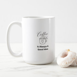 Coffee is Always a Good Idea on a Coffee Mug
