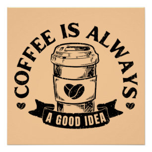 Coffee is always a good idea poster