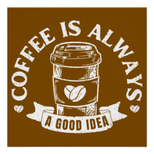 Coffee is always a good idea poster