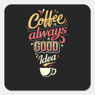 Coffee is always a good Idea Square Sticker