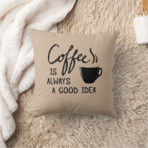 Coffee is always a good idea Throw Pillow