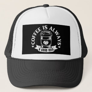 Coffee is always a good idea trucker hat