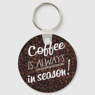 Coffee IS ALWAYS in Season! Keychain