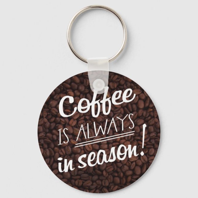 Coffee IS ALWAYS in Season! Keychain (Front)