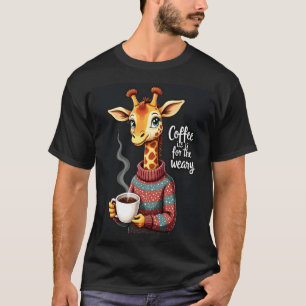 Coffee is for the Weary Funny Giraffe Coffee Lover T-Shirt
