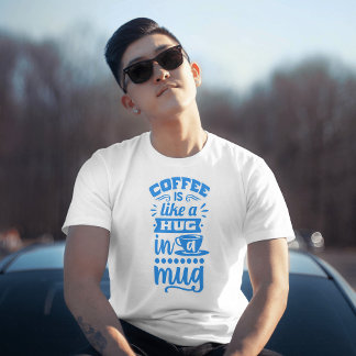 "Coffee Is Like a Hug in a Mug - Coffee T-shirt