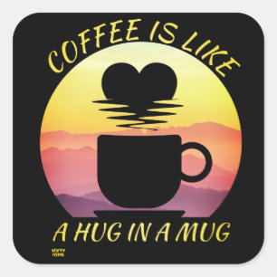 "COFFEE IS LIKE A HUG IN A MUG" SQUARE STICKER