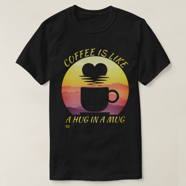 "COFFEE IS LIKE A HUG IN A MUG"        T-Shirt (Design Front)