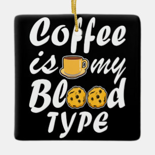 Coffee Is My Blood Type Ceramic Ornament