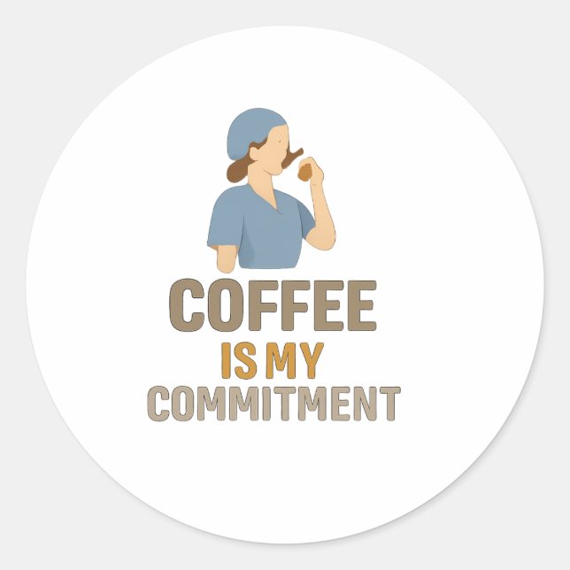 Coffee Is My Commitment – Funny Nurse Coffee Round Classic Round Sticker (Front)