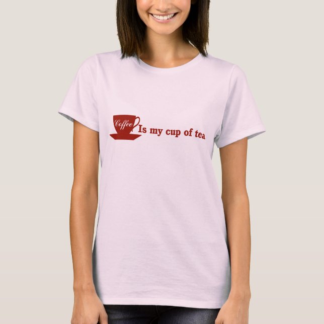 Coffee is my cup of tea T-Shirt (Front)