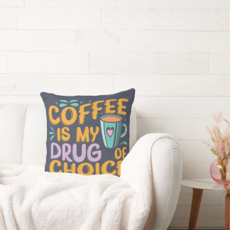 COFFEE IS MY DRUG OF CHOICE  THROW PILLOW