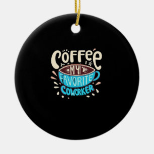 Coffee Is My Favourite Coworker  Ceramic Ornament