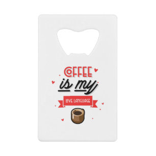 Coffee Is My Love Language Credit Card Bottle Opener
