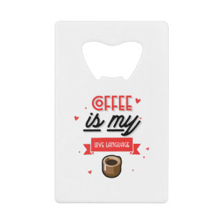 Coffee Is My Love Language Credit Card Bottle Opener