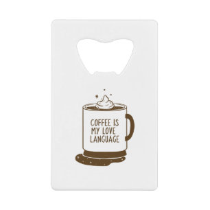 Coffee Is My Love Language Credit Card Bottle Opener