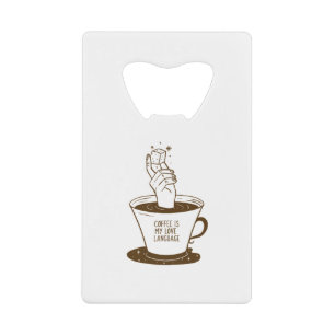 Coffee Is My Love Language Credit Card Bottle Opener