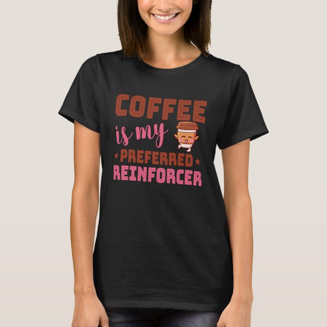 Coffee Is My Preferred Reinforcer Behavior Analyst T-Shirt (Front)