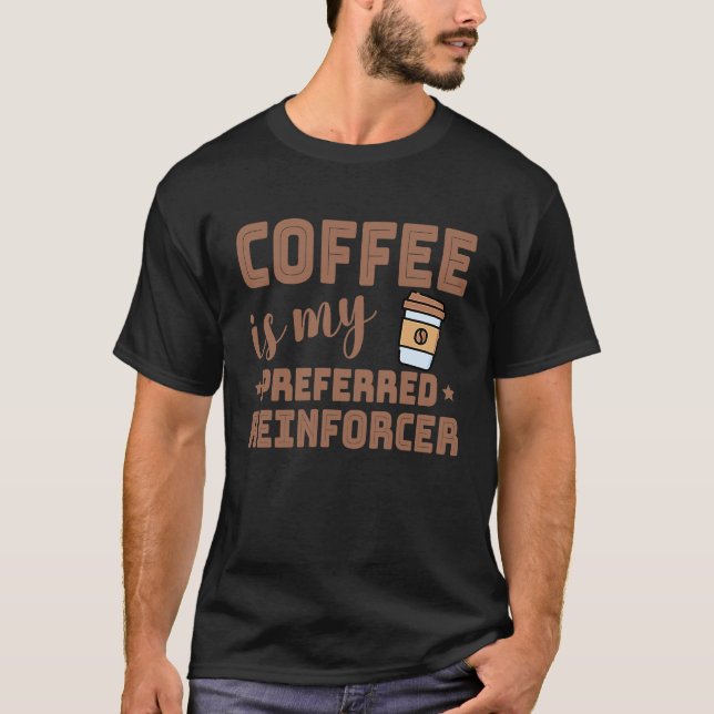Coffee Is My Preferred Reinforcer Behavior Analyst T-Shirt (Front)