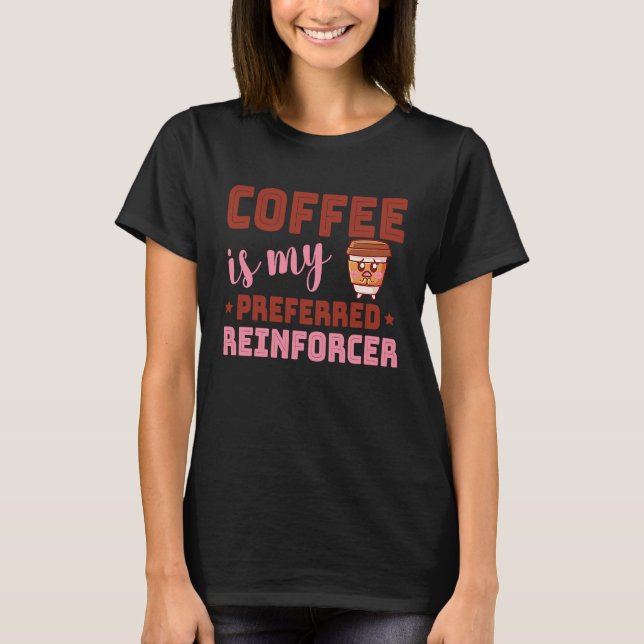 Coffee Is My Preferred Reinforcer Behavior Analyst T-Shirt (Front)