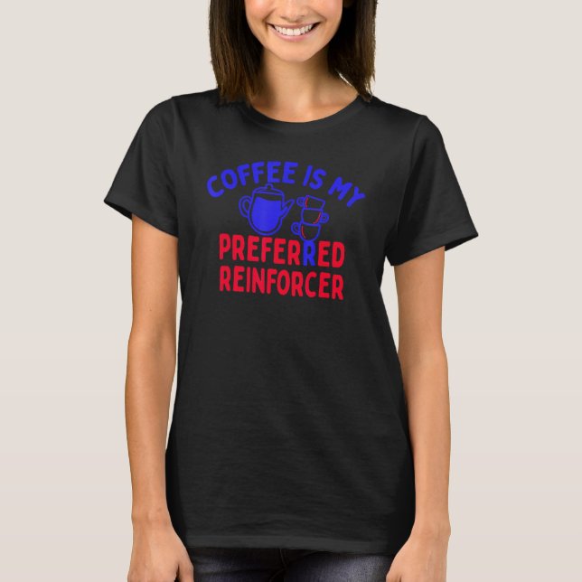 Coffee Is My Preferred Reinforcer Funny Coffee Lov T-Shirt (Front)