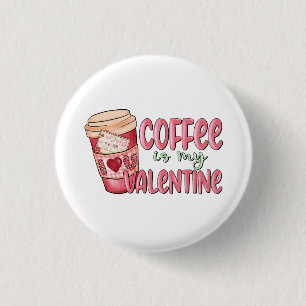 Coffee Is My Valentine 1 Inch Round Button