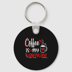 Coffee Is My Valentine Coffee Lover Valentines Day Keychain
