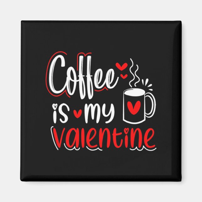 Coffee Is My Valentine Coffee Lover Valentines Day Magnet (Front)