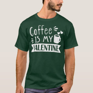 Coffee Is My Valentine Coffee Lovers Funny Valenti T-Shirt