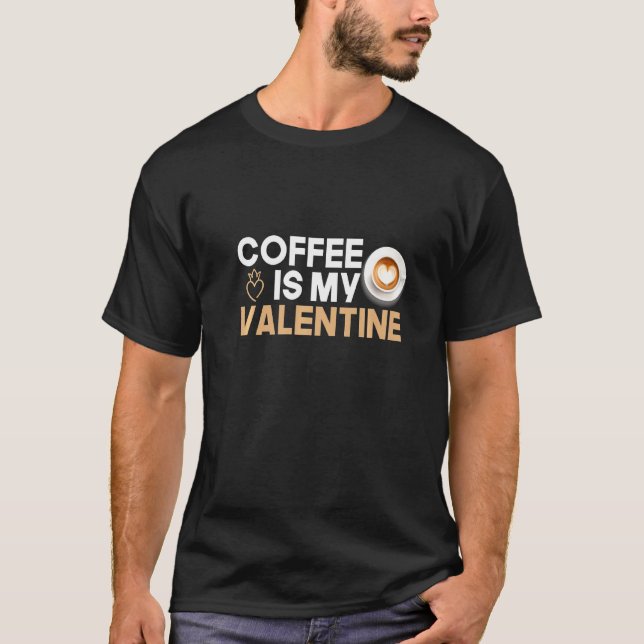 Coffee Is My Valentine Coffee  Valentine S Day Caf T-Shirt (Front)