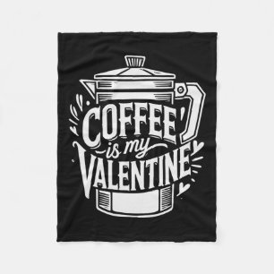 Coffee Is My Valentine Fleece Blanket