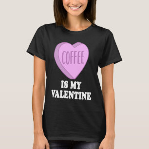 Coffee Is My Valentine For Caffeine on Valentines T-Shirt