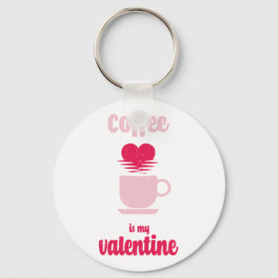 Coffee Is My Valentine   Funny valentine gift Keychain
