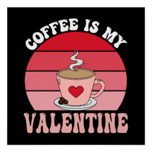Coffee Is My Valentine Poster