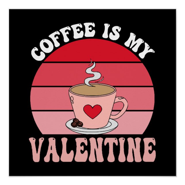 Coffee Is My Valentine Poster (Front)