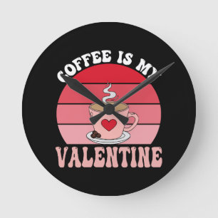 Coffee Is My Valentine Round Clock