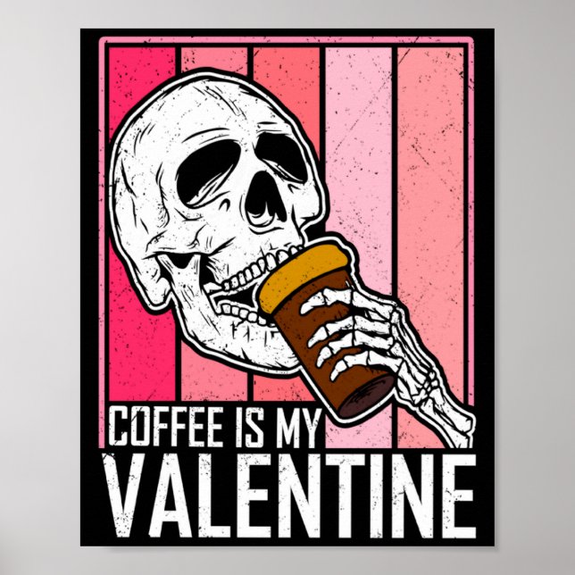 Coffee Is My Valentine Skeleton Skull Valentines D Poster (Front)