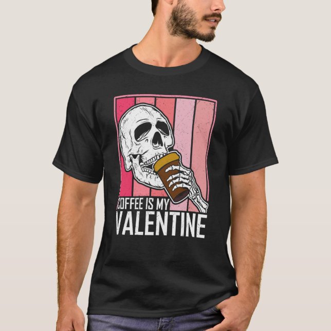 Coffee Is My Valentine Skeleton Skull Valentines D T-Shirt (Front)