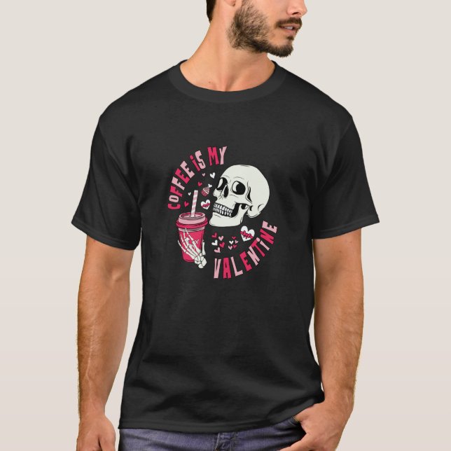 Coffee Is My Valentine Skeleton Skull Valentine's  T-Shirt (Front)