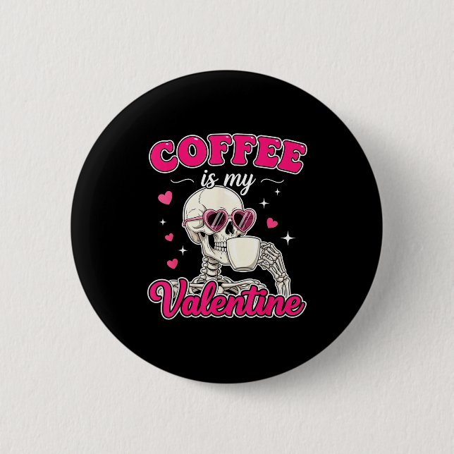Coffee Is My Valentine Skeleton Valentine Funny Co 2 Inch Round Button (Front)