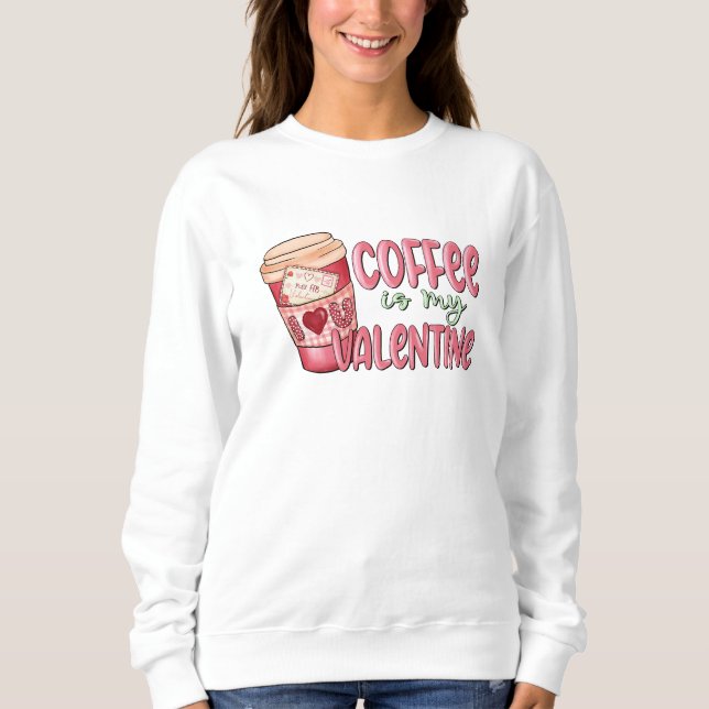 Coffee is My Valentine Sweatshirt (Front)
