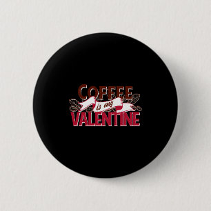 Coffee Is My Valentine Valentine S Day 2 Inch Round Button