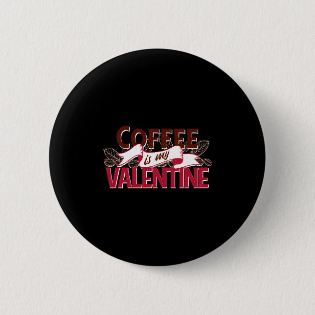 Coffee Is My Valentine Valentine S Day  2 Inch Round Button (Front)