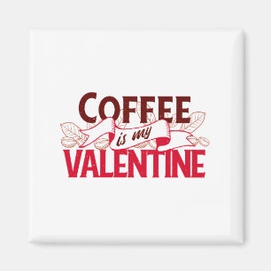 Coffee Is My Valentine Valentine S Day T Shirt Magnet