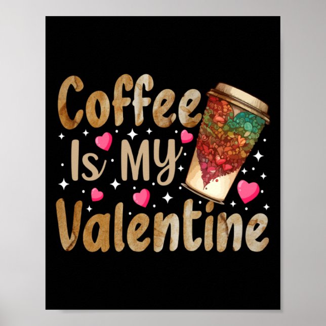 Coffee Is My Valentine Valentines Day Coffee  Poster (Front)