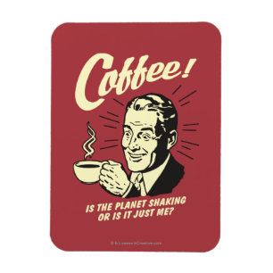 Coffee: Is Planet Shaking Or Just Me Magnet