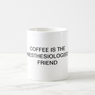 COFFEE IS THE ANESTHESIOLOGISTS FRIEND MUG
