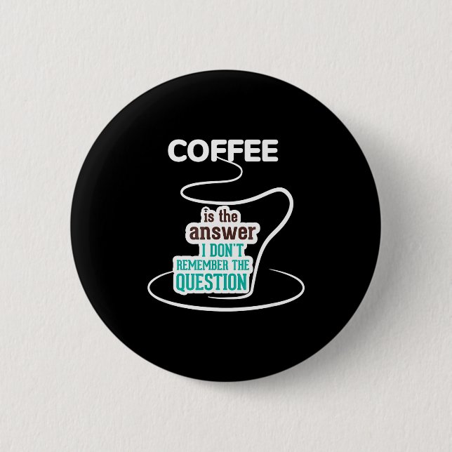 Coffee Is The Answer I Don't Remember The Question 2 Inch Round Button (Front)