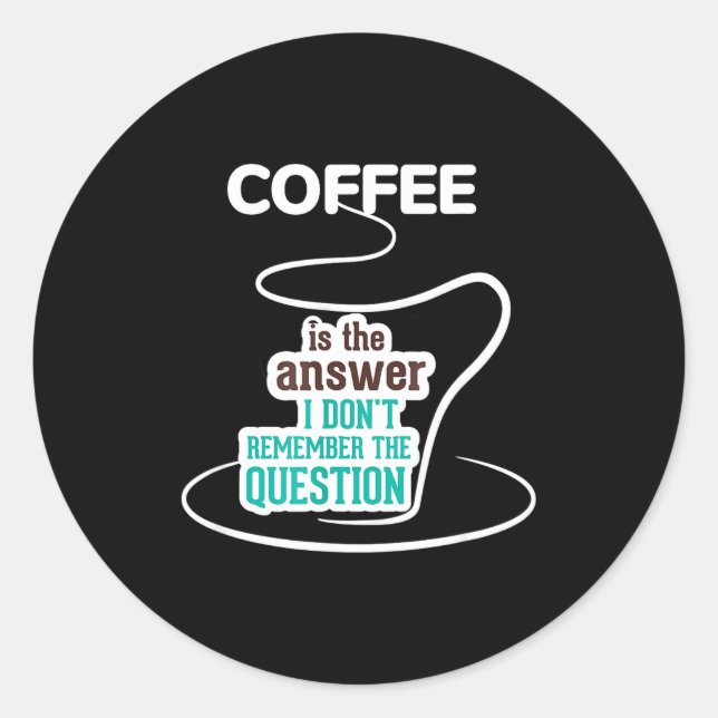 Coffee Is The Answer I Don't Remember The Question Classic Round Sticker (Front)